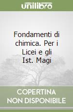 Fondamenti di chimica. Per i Licei e gli Ist. Magi