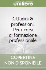 Cittadini & professioni. Per i corsi di formazione professionale libro