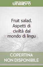 Fruit salad. Aspetti di civiltà dal mondo di lingu libro