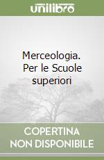 Merceologia. Per le Scuole superiori libro