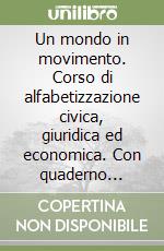 Un mondo in movimento. Corso di alfabetizzazione civica, giuridica ed economica. Con quaderno operativo. Per il biennio sperimentale libro