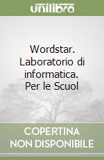 Wordstar. Laboratorio di informatica. Per le Scuol libro