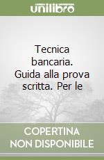 Tecnica bancaria. Guida alla prova scritta. Per le libro