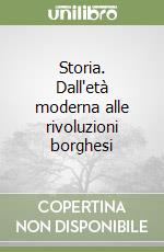 Storia. Dall'età moderna alle rivoluzioni borghesi libro