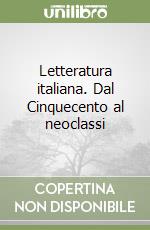 Letteratura italiana. Dal Cinquecento al neoclassi libro