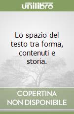 Lo spazio del testo tra forma, contenuti e storia. libro