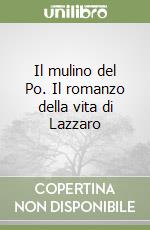 Il mulino del Po. Il romanzo della vita di Lazzaro libro