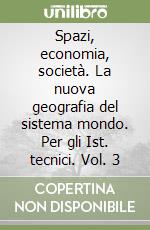 Spazi, economia, società. La nuova geografia del sistema mondo. Per gli Ist. tecnici. Vol. 3 libro