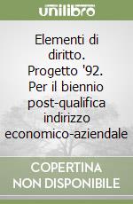 Elementi di diritto. Progetto '92. Per il biennio post-qualifica indirizzo economico-aziendale libro