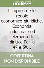 L'impresa e le regole economico-giuridiche. Economia industriale ed elementi di diritto. Per la 4ª e 5ª classe degli Ist. Tecnici industriali libro