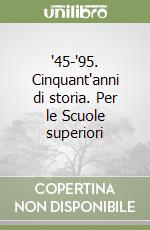 '45-'95. Cinquant'anni di storia. Per le Scuole superiori libro