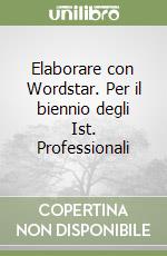 Elaborare con Wordstar. Per il biennio degli Ist. Professionali libro