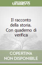 Il racconto della storia. Con quaderno di verifica libro