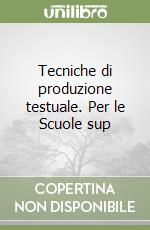 Tecniche di produzione testuale. Per le Scuole sup libro