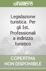 Legislazione turistica. Per gli Ist. Professionali a indirizzo turistico libro