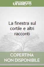 La finestra sul cortile e altri racconti libro