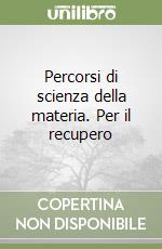 Percorsi di scienza della materia. Per il recupero libro