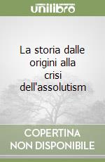 La storia dalle origini alla crisi dell'assolutism libro