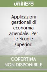 Applicazioni gestionali di economia aziendale. Per le Scuole superiori libro