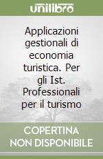 Applicazioni gestionali di economia turistica. Per gli Ist. Professionali per il turismo libro