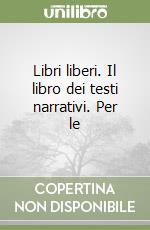 Libri liberi. Il libro dei testi narrativi. Per le libro