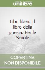 Libri liberi. Il libro della poesia. Per le Scuole libro