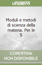 Moduli e metodi di scienza della materia. Per le S libro