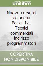 Nuovo corso di ragioneria. Per gli Ist. Tecnici commerciali indirizzo programmatori libro