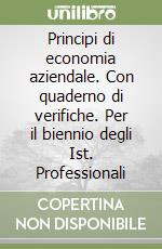 Principi di economia aziendale. Con quaderno di verifiche. Per il biennio degli Ist. Professionali libro