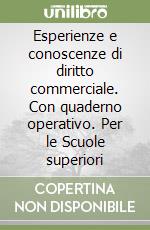 Esperienze e conoscenze di diritto commerciale. Con quaderno operativo. Per le Scuole superiori libro