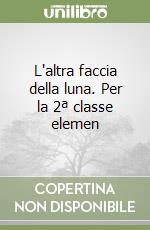 L'altra faccia della luna. Per la 2ª classe elemen libro