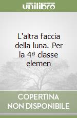 L'altra faccia della luna. Per la 4ª classe elemen libro