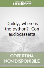 Daddy, where is the python?. Con audiocassetta libro