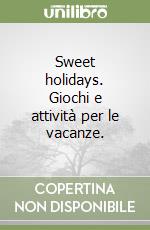 Sweet holidays. Giochi e attività per le vacanze. 