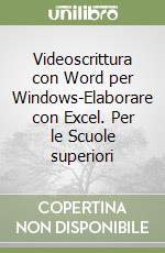 Videoscrittura con Word per Windows-Elaborare con Excel. Per le Scuole superiori libro