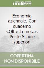 Economia aziendale. Con quaderno «Oltre la meta». Per le Scuole superiori libro