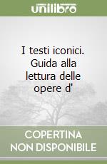 I testi iconici. Guida alla lettura delle opere d' libro