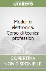 Moduli di elettronica. Corso di tecnica profession libro