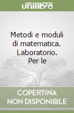 Metodi e moduli di matematica. Laboratorio. Per le libro