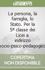 La persona, la famiglia, lo Stato. Per la 5ª classe dei Licei a indirizzo socio-psico-pedagogico libro