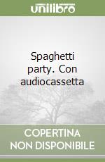 Spaghetti party. Con audiocassetta libro