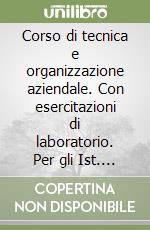 Corso di tecnica e organizzazione aziendale. Con esercitazioni di laboratorio. Per gli Ist. Tecnici commerciali indirizzo programmatori libro