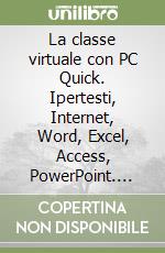La classe virtuale con PC Quick. Ipertesti, Internet, Word, Excel, Access, PowerPoint. Per il biennio degli Ist. Tecnici libro