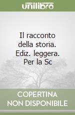 Il racconto della storia. Ediz. leggera. Per la Sc libro