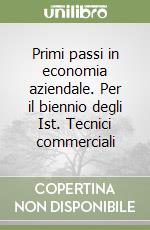 Primi passi in economia aziendale. Per il biennio degli Ist. Tecnici commerciali libro