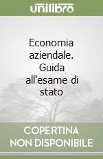 Economia aziendale. Guida all'esame di stato libro