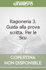 Ragioneria 3. Guida alla prova scritta. Per le Scu libro