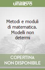 Metodi e moduli di matematica. Modelli non determi libro