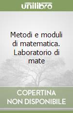 Metodi e moduli di matematica. Laboratorio di mate libro