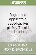Ragioneria applicata e pubblica. Per gli Ist. Tecnici per il turismo libro